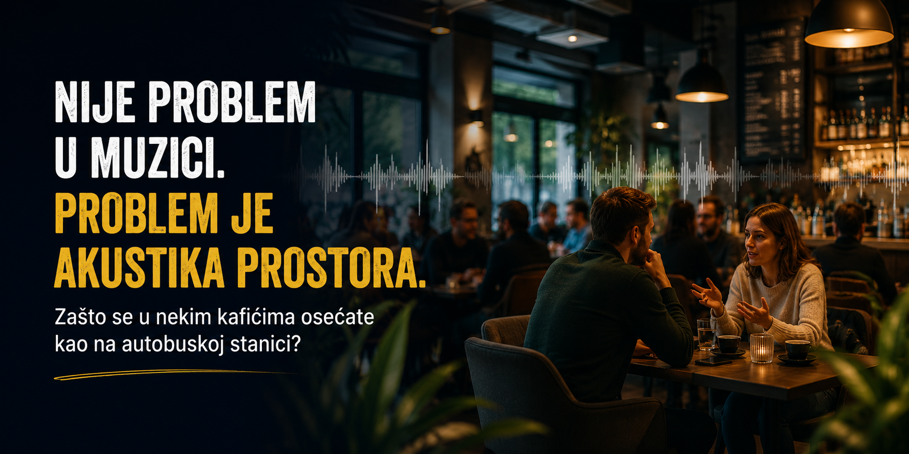 Zašto se u nekim kafićima osećate kao na autobuskoj stanici? Problem je u akustici prostora.